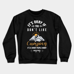 it's okay if you don't like camping, It's a smart people hobby anyway Crewneck Sweatshirt